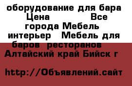 оборудование для бара › Цена ­ 80 000 - Все города Мебель, интерьер » Мебель для баров, ресторанов   . Алтайский край,Бийск г.